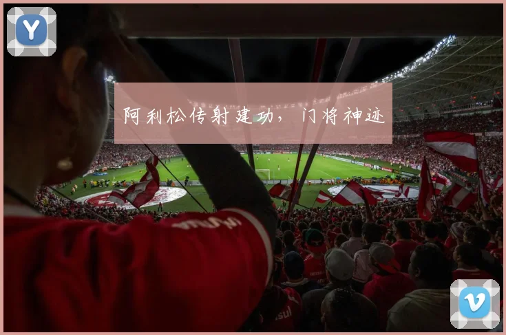 阿利松传射建功,门将神迹