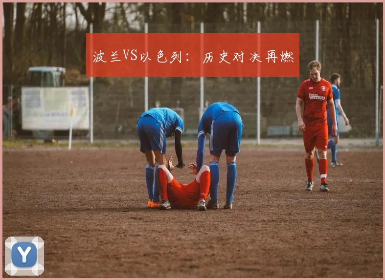 波兰VS以色列：历史对决再燃