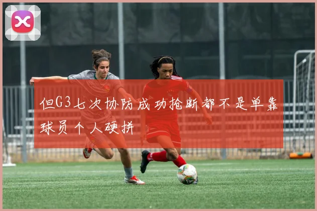 但G3七次协防成功抢断都不是单靠球员个人硬拼