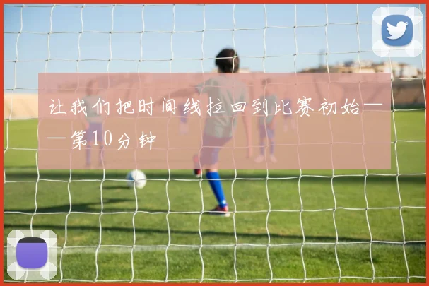 让我们把时间线拉回到比赛初始——第10分钟