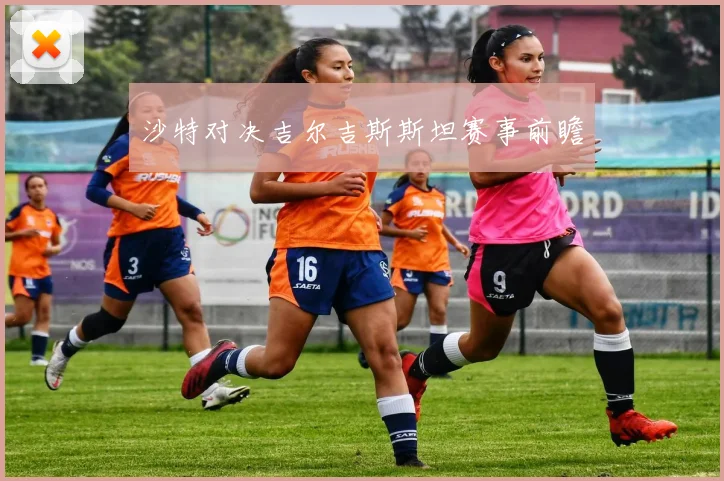 沙特对决吉尔吉斯斯坦赛事前瞻