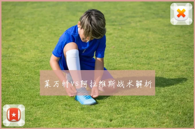 莱万特vs阿拉维斯战术解析