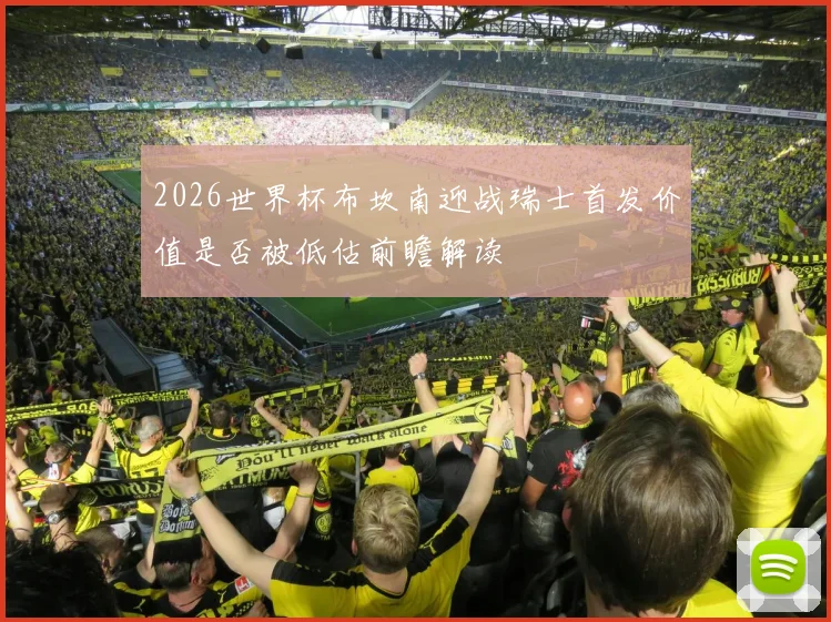 2026世界杯布坎南迎战瑞士首发价值是否被低估前瞻解读