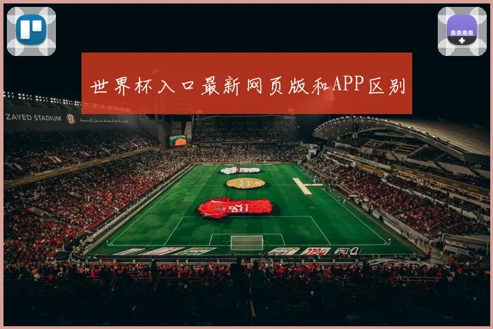 世界杯入口最新网页版和APP区别