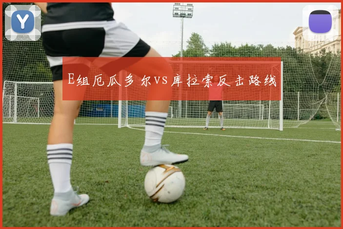 E组厄瓜多尔vs库拉索反击路线
