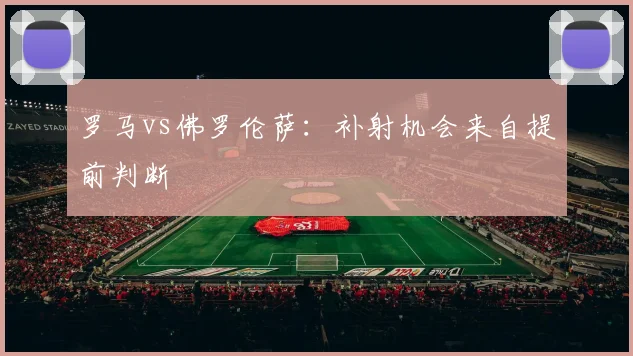 罗马vs佛罗伦萨：补射机会来自提前判断