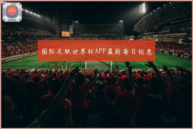 国际足联世界杯APP最新每日优惠